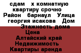 сдам 3-х комнатную квартиру срочно › Район ­ барнаул › Улица ­ георгия исакова › Дом ­ 245 › Этажность дома ­ 5 › Цена ­ 9 000 - Алтайский край Недвижимость » Квартиры аренда   